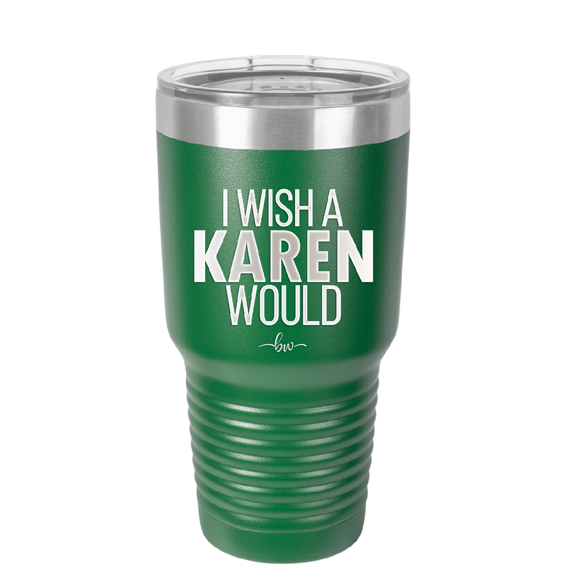 I Wish a Karen Would - Laser Engraved Stainless Steel Drinkware - 2483 -