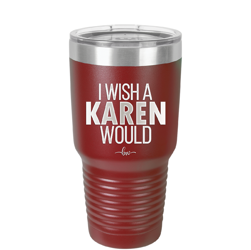 I Wish a Karen Would - Laser Engraved Stainless Steel Drinkware - 2483 -
