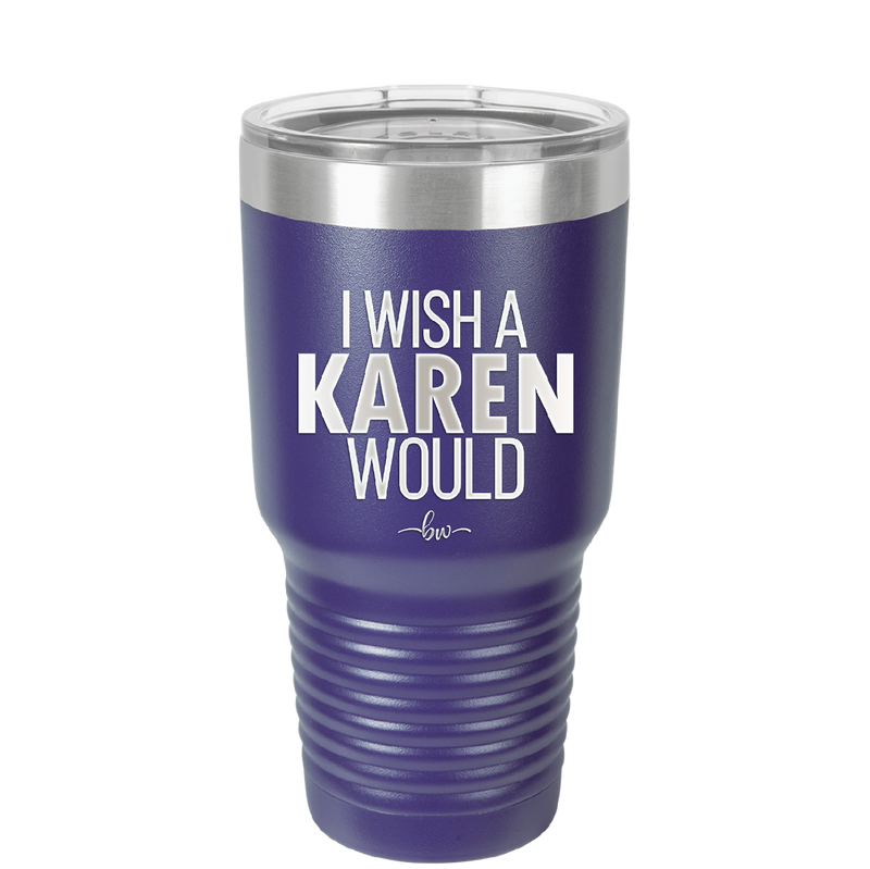 I Wish a Karen Would - Laser Engraved Stainless Steel Drinkware - 2483 -