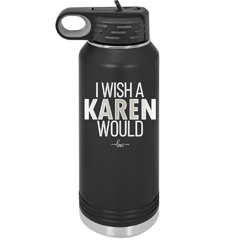 I Wish a Karen Would - Laser Engraved Stainless Steel Drinkware - 2483 -