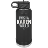 I Wish a Karen Would - Laser Engraved Stainless Steel Drinkware - 2483 -