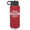 I Wish a Karen Would - Laser Engraved Stainless Steel Drinkware - 2483 -