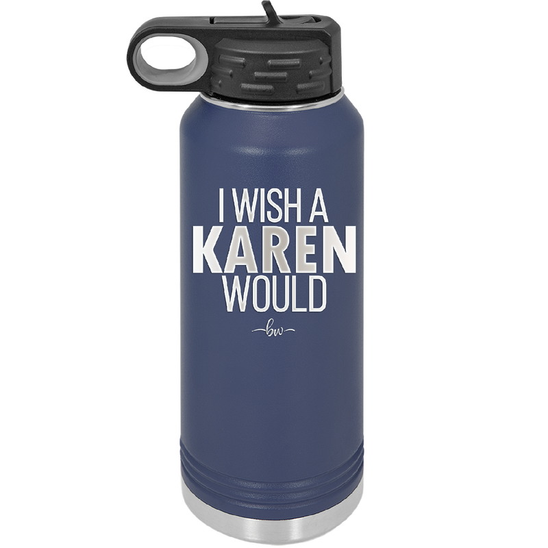I Wish a Karen Would - Laser Engraved Stainless Steel Drinkware - 2483 -