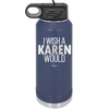 I Wish a Karen Would - Laser Engraved Stainless Steel Drinkware - 2483 -