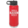 I Wish a Karen Would - Laser Engraved Stainless Steel Drinkware - 2483 -