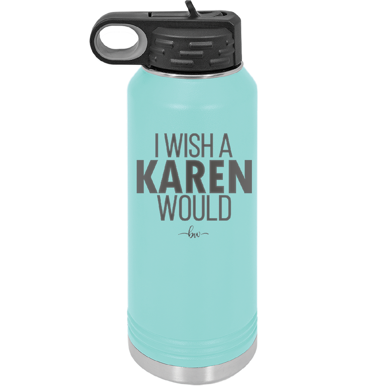 I Wish a Karen Would - Laser Engraved Stainless Steel Drinkware - 2483 -