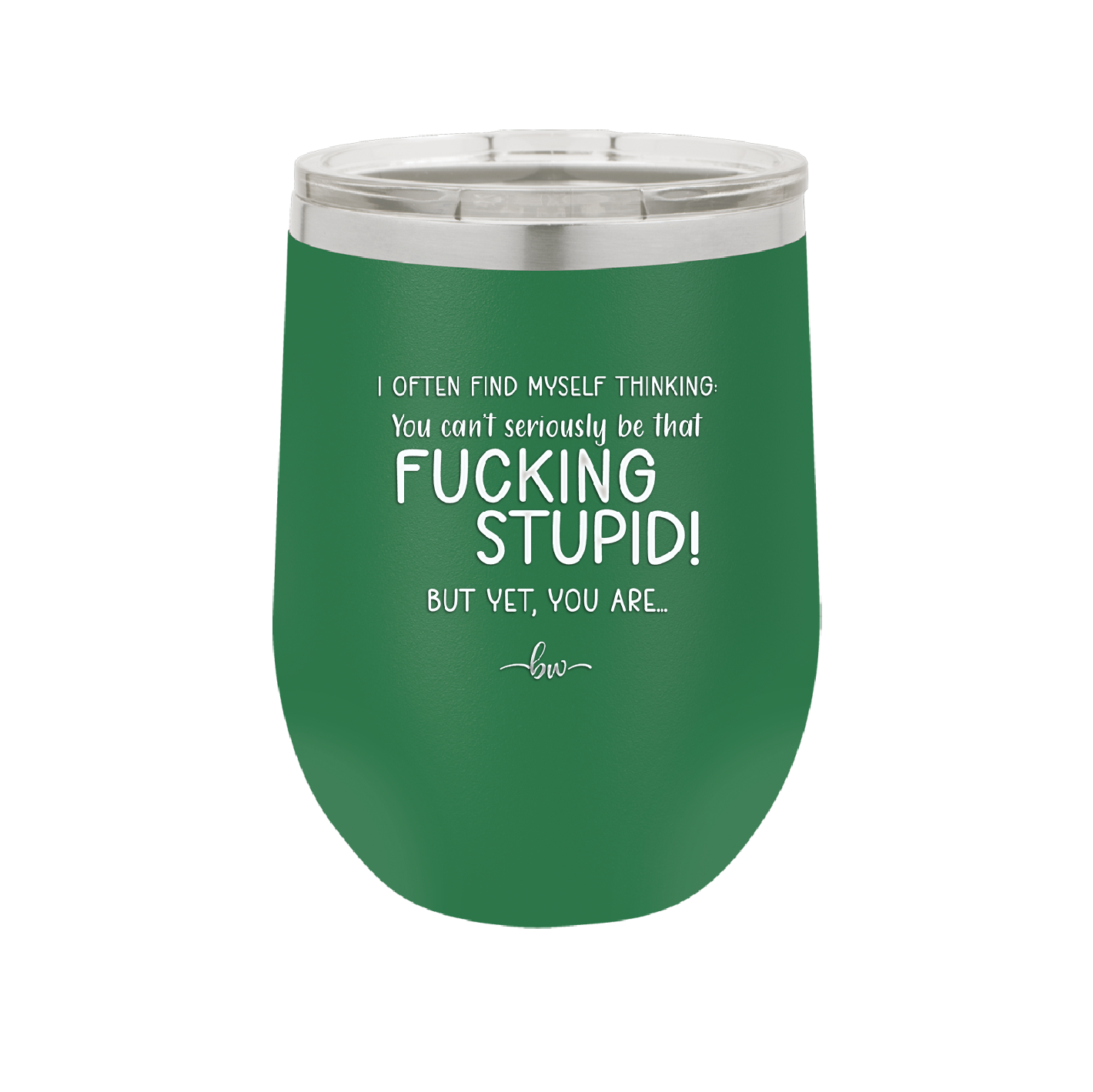 I Often Find Myself Thinking You Can't Seriously Be That Fucking Stupid But Yet You Are - Laser Engraved Stainless Steel Drinkware - 2484 -