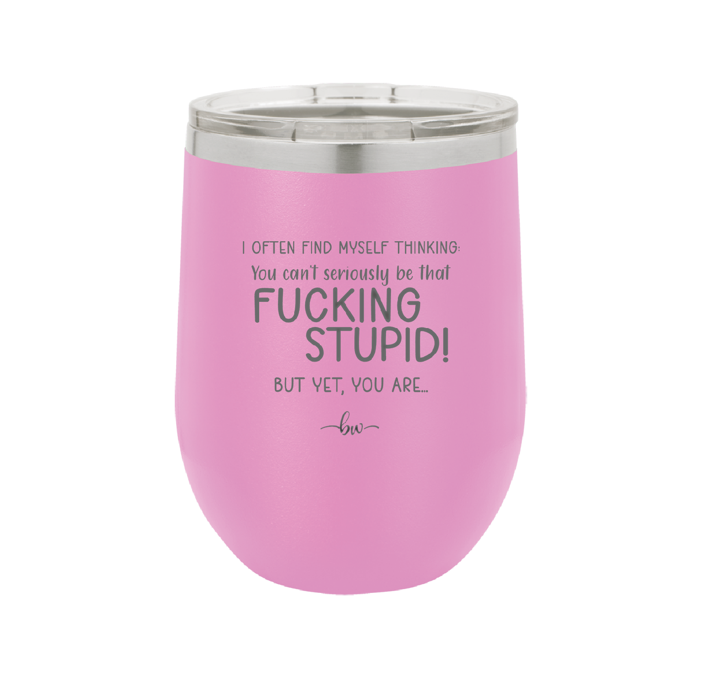 I Often Find Myself Thinking You Can't Seriously Be That Fucking Stupid But Yet You Are - Laser Engraved Stainless Steel Drinkware - 2484 -