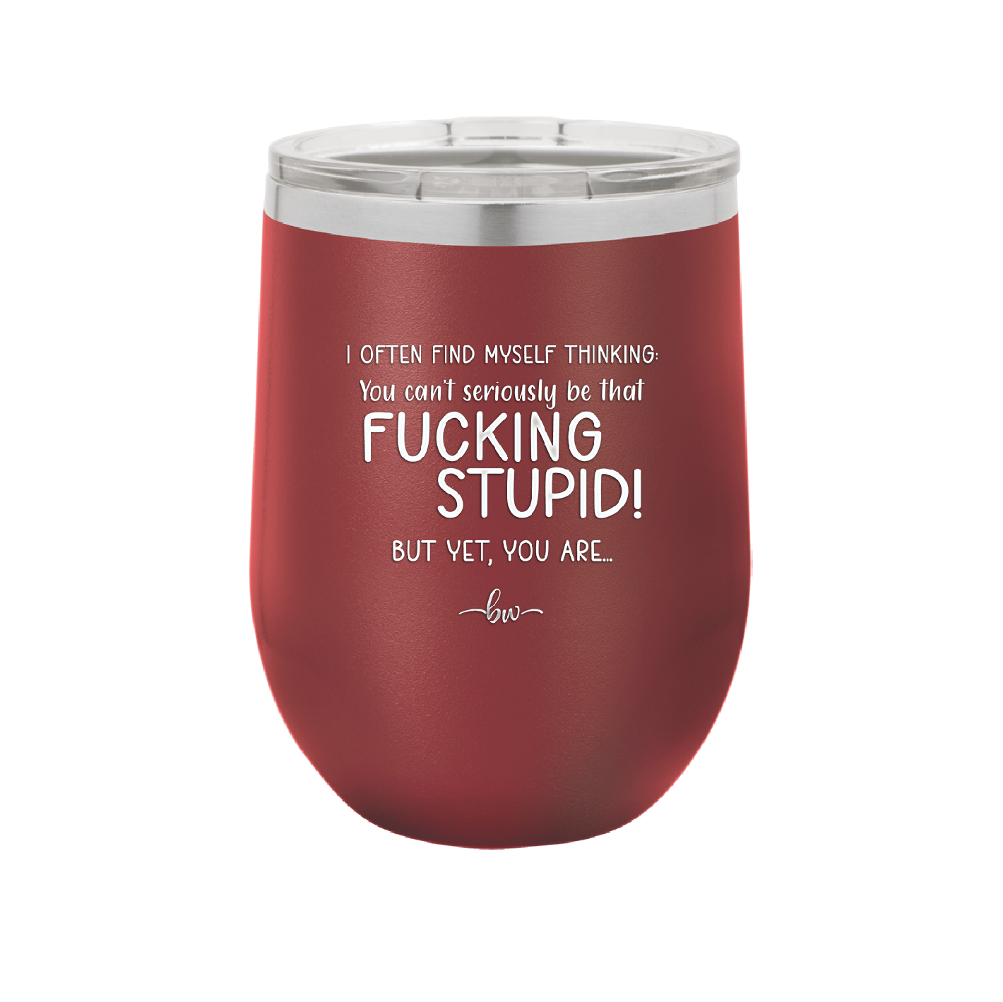 I Often Find Myself Thinking You Can't Seriously Be That Fucking Stupid But Yet You Are - Laser Engraved Stainless Steel Drinkware - 2484 -