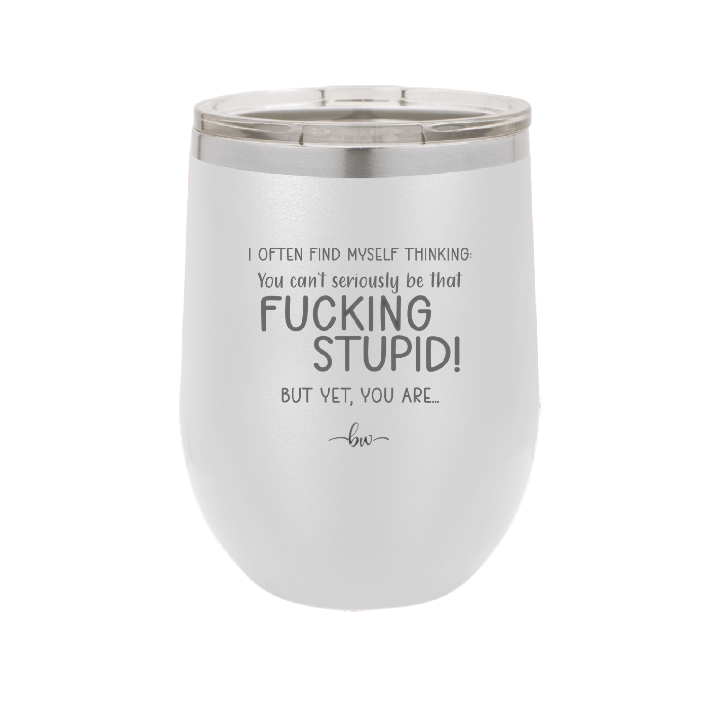 I Often Find Myself Thinking You Can't Seriously Be That Fucking Stupid But Yet You Are - Laser Engraved Stainless Steel Drinkware - 2484 -