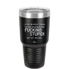 I Often Find Myself Thinking You Can't Seriously Be That Fucking Stupid But Yet You Are - Laser Engraved Stainless Steel Drinkware - 2484 -