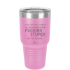 I Often Find Myself Thinking You Can't Seriously Be That Fucking Stupid But Yet You Are - Laser Engraved Stainless Steel Drinkware - 2484 -