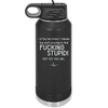 I Often Find Myself Thinking You Can't Seriously Be That Fucking Stupid But Yet You Are - Laser Engraved Stainless Steel Drinkware - 2484 -