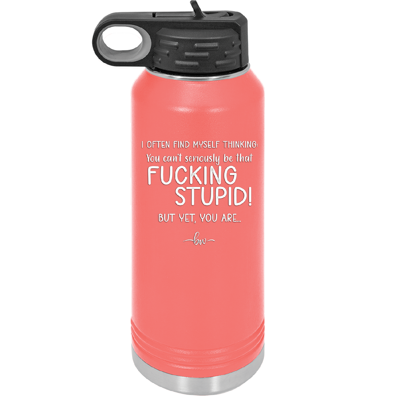 I Often Find Myself Thinking You Can't Seriously Be That Fucking Stupid But Yet You Are - Laser Engraved Stainless Steel Drinkware - 2484 -