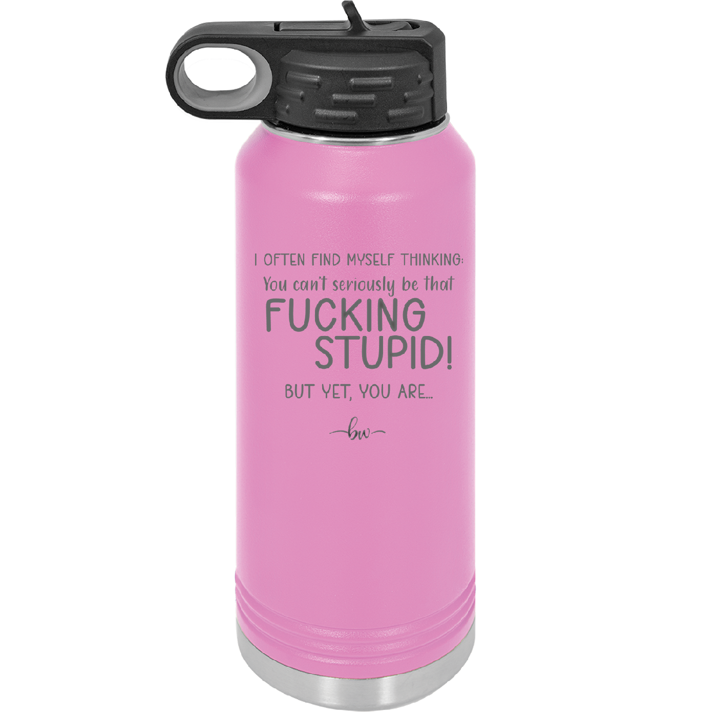 I Often Find Myself Thinking You Can't Seriously Be That Fucking Stupid But Yet You Are - Laser Engraved Stainless Steel Drinkware - 2484 -