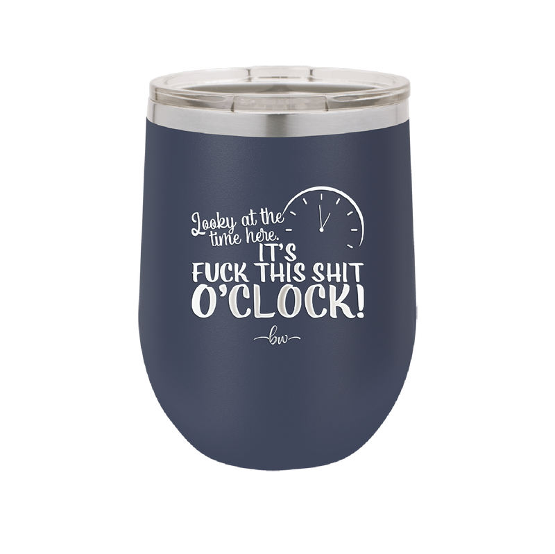 Looky at the Time Here it's Fuck This Shit O'Clock - Laser Engraved Stainless Steel Drinkware - 2485 -