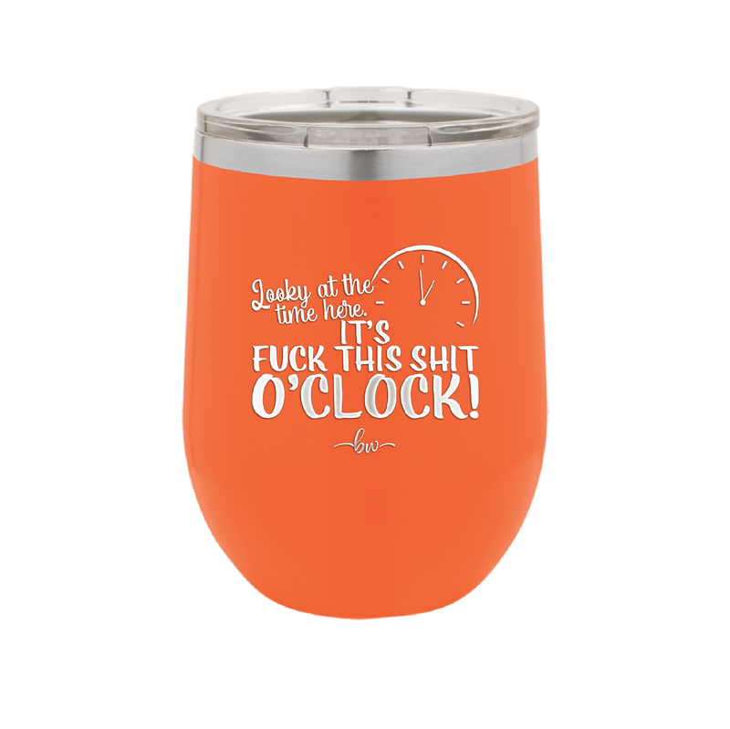 Looky at the Time Here it's Fuck This Shit O'Clock - Laser Engraved Stainless Steel Drinkware - 2485 -