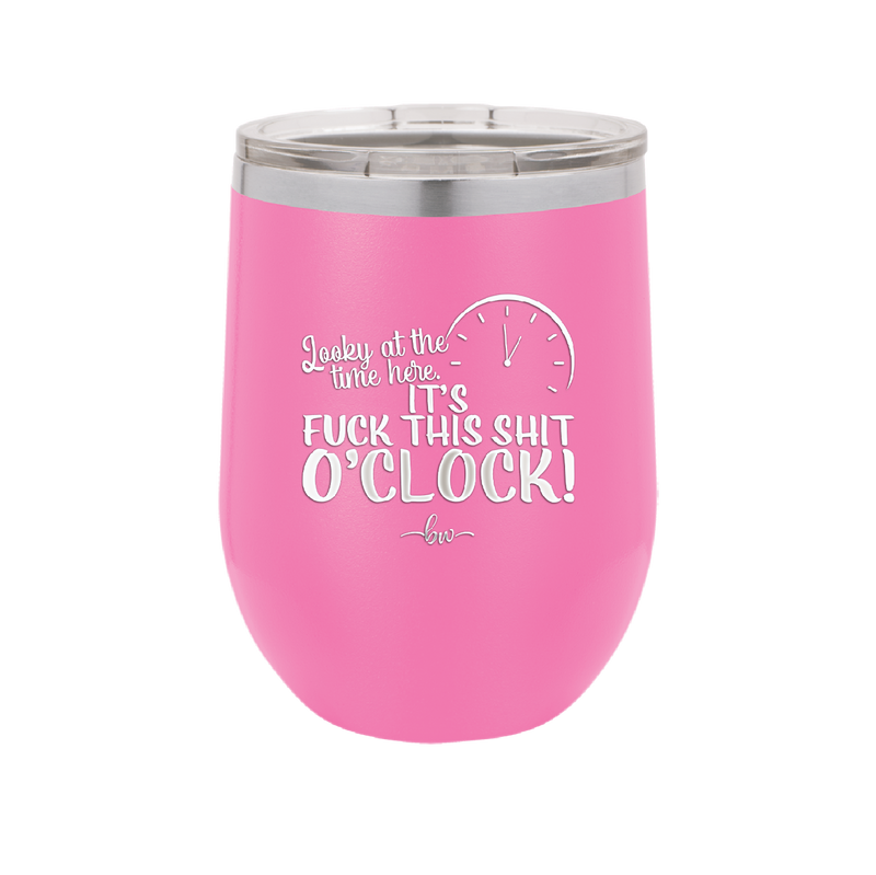 Looky at the Time Here it's Fuck This Shit O'Clock - Laser Engraved Stainless Steel Drinkware - 2485 -