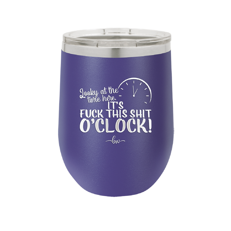 Looky at the Time Here it's Fuck This Shit O'Clock - Laser Engraved Stainless Steel Drinkware - 2485 -