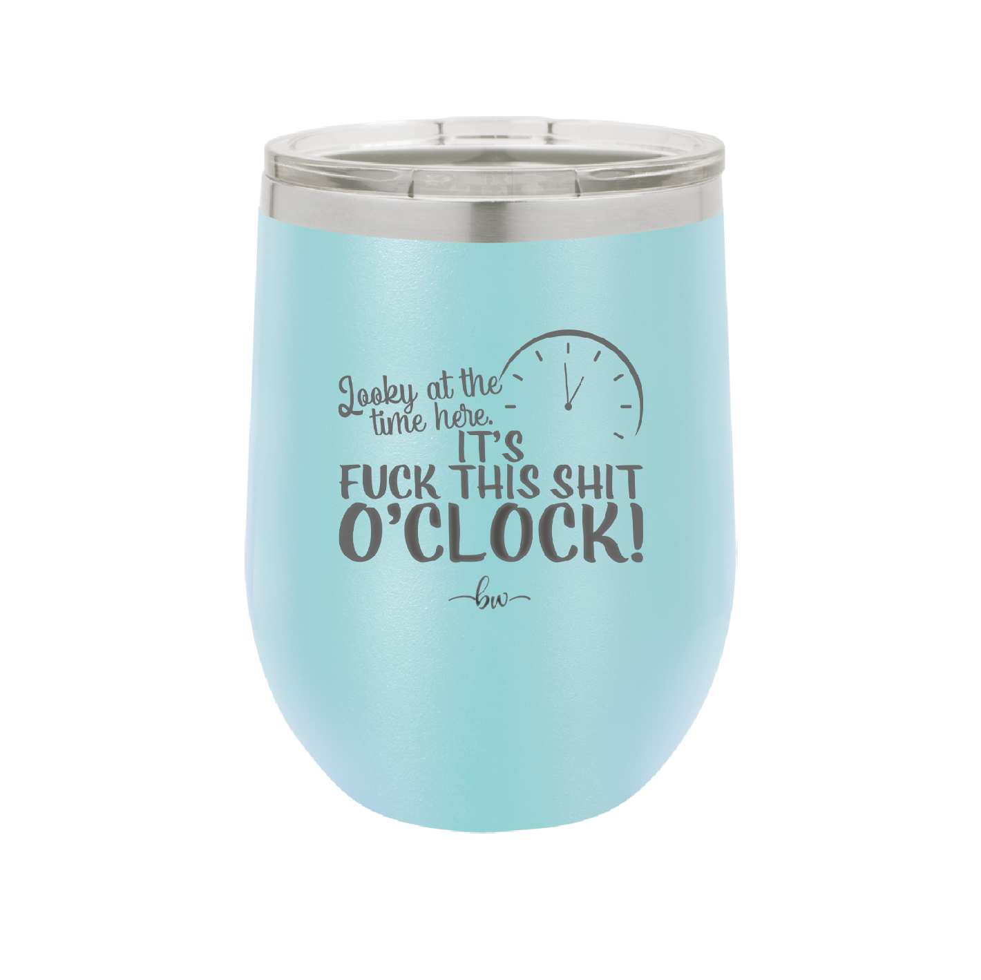 Looky at the Time Here it's Fuck This Shit O'Clock - Laser Engraved Stainless Steel Drinkware - 2485 -