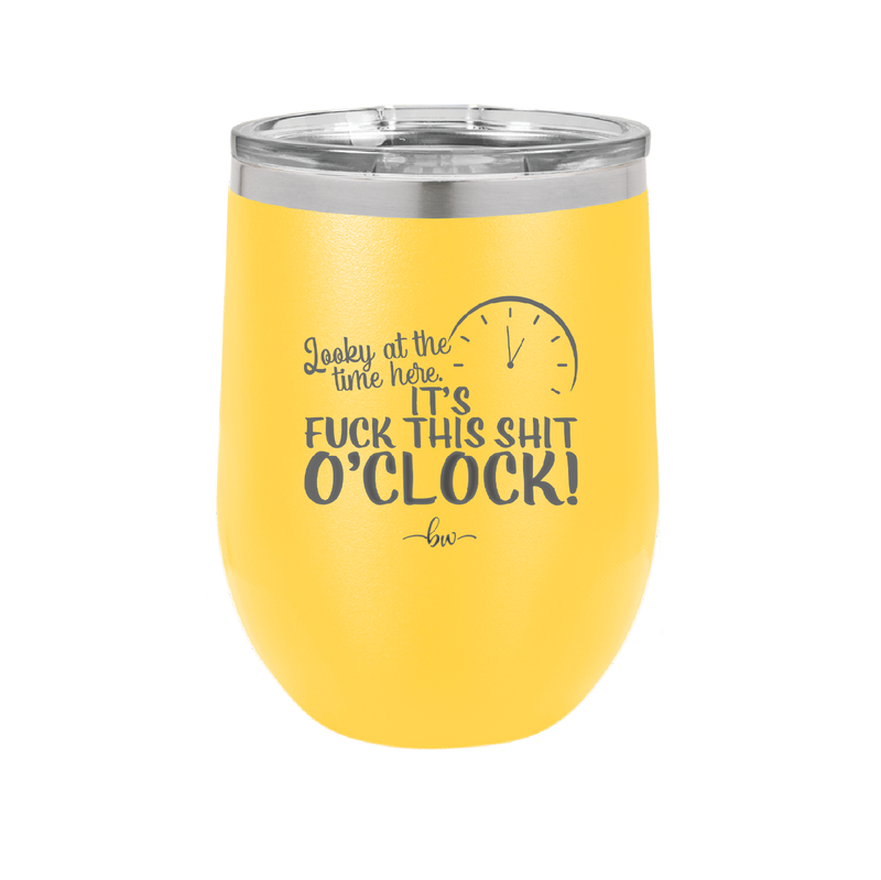 Looky at the Time Here it's Fuck This Shit O'Clock - Laser Engraved Stainless Steel Drinkware - 2485 -