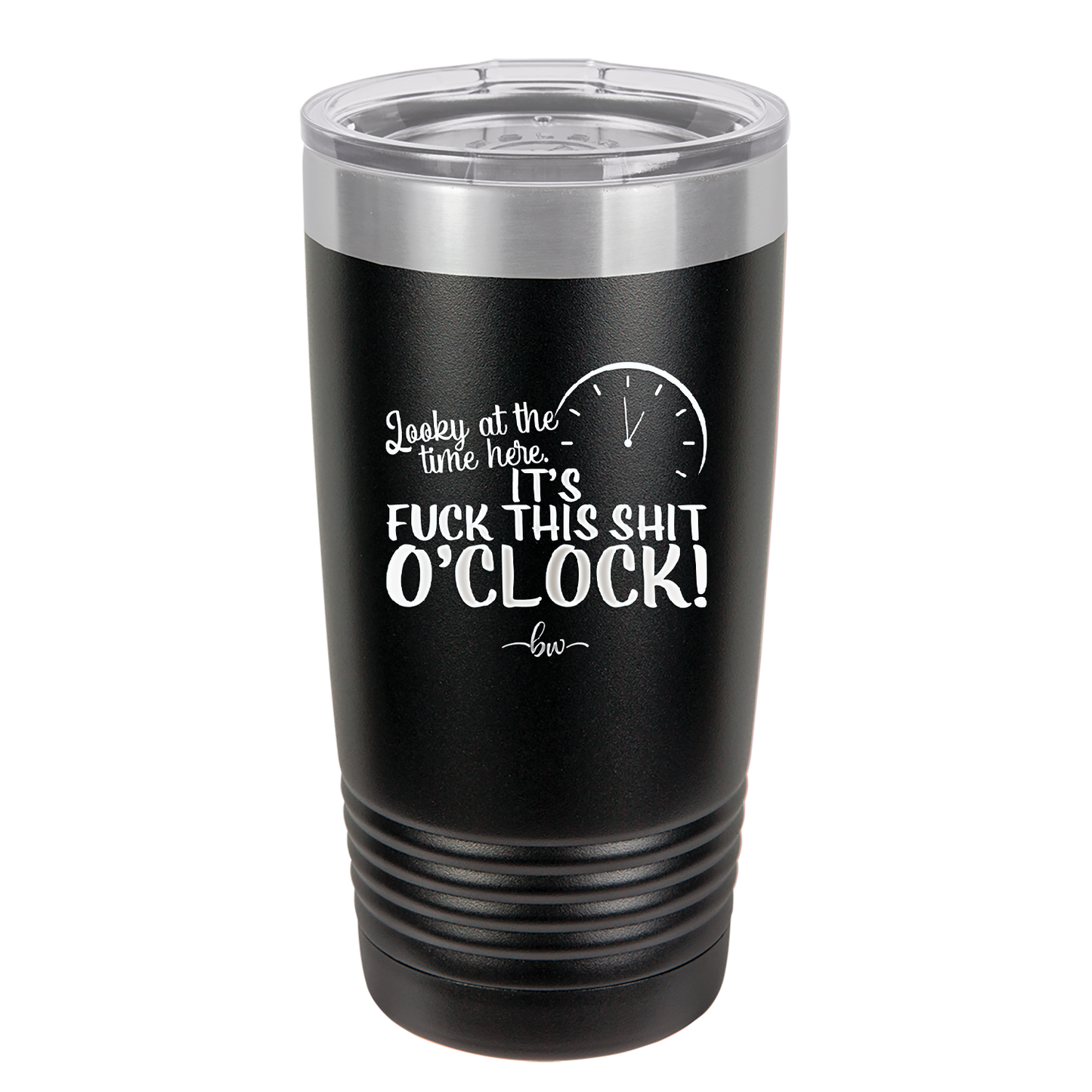 Looky at the Time Here it's Fuck This Shit O'Clock - Laser Engraved Stainless Steel Drinkware - 2485 -