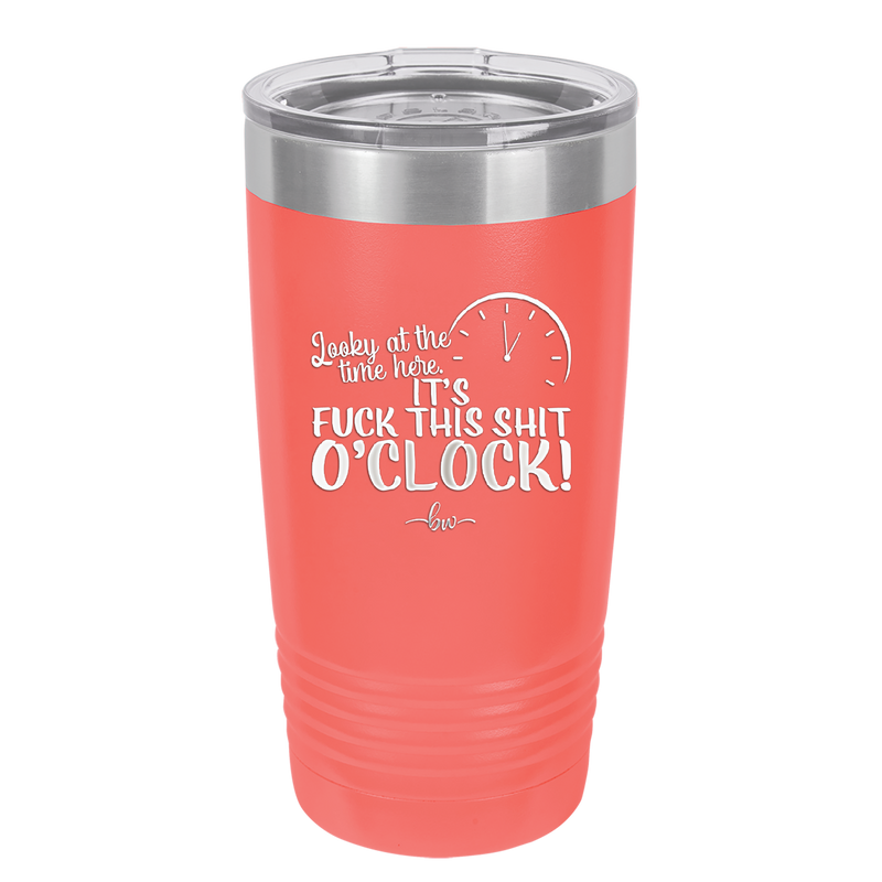 Looky at the Time Here it's Fuck This Shit O'Clock - Laser Engraved Stainless Steel Drinkware - 2485 -