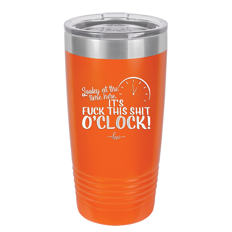 Looky at the Time Here it's Fuck This Shit O'Clock - Laser Engraved Stainless Steel Drinkware - 2485 -