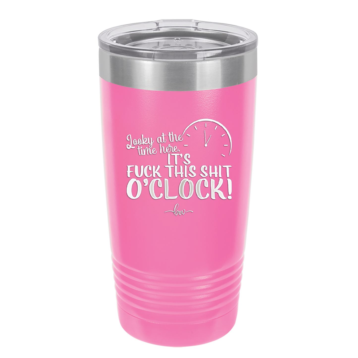 Looky at the Time Here it's Fuck This Shit O'Clock - Laser Engraved Stainless Steel Drinkware - 2485 -