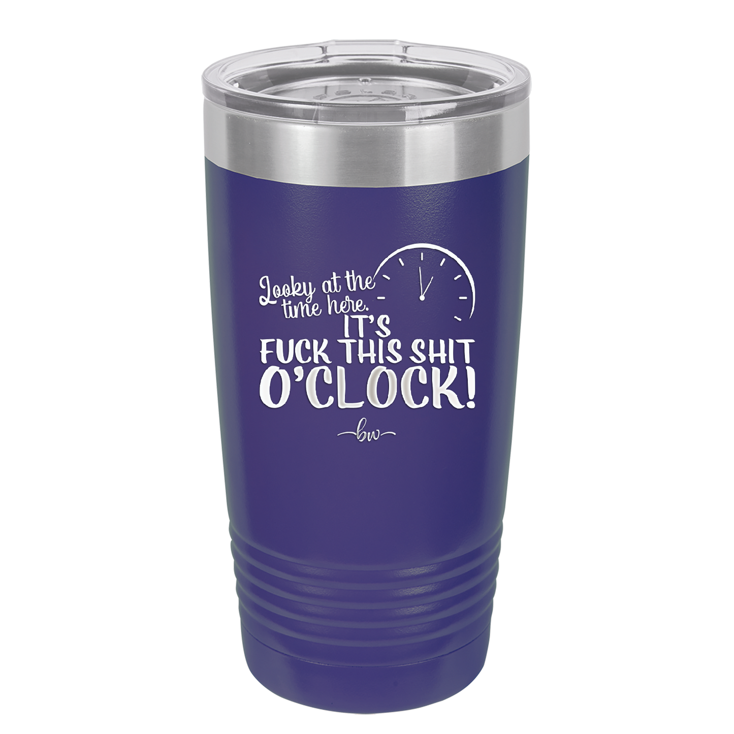 Looky at the Time Here it's Fuck This Shit O'Clock - Laser Engraved Stainless Steel Drinkware - 2485 -