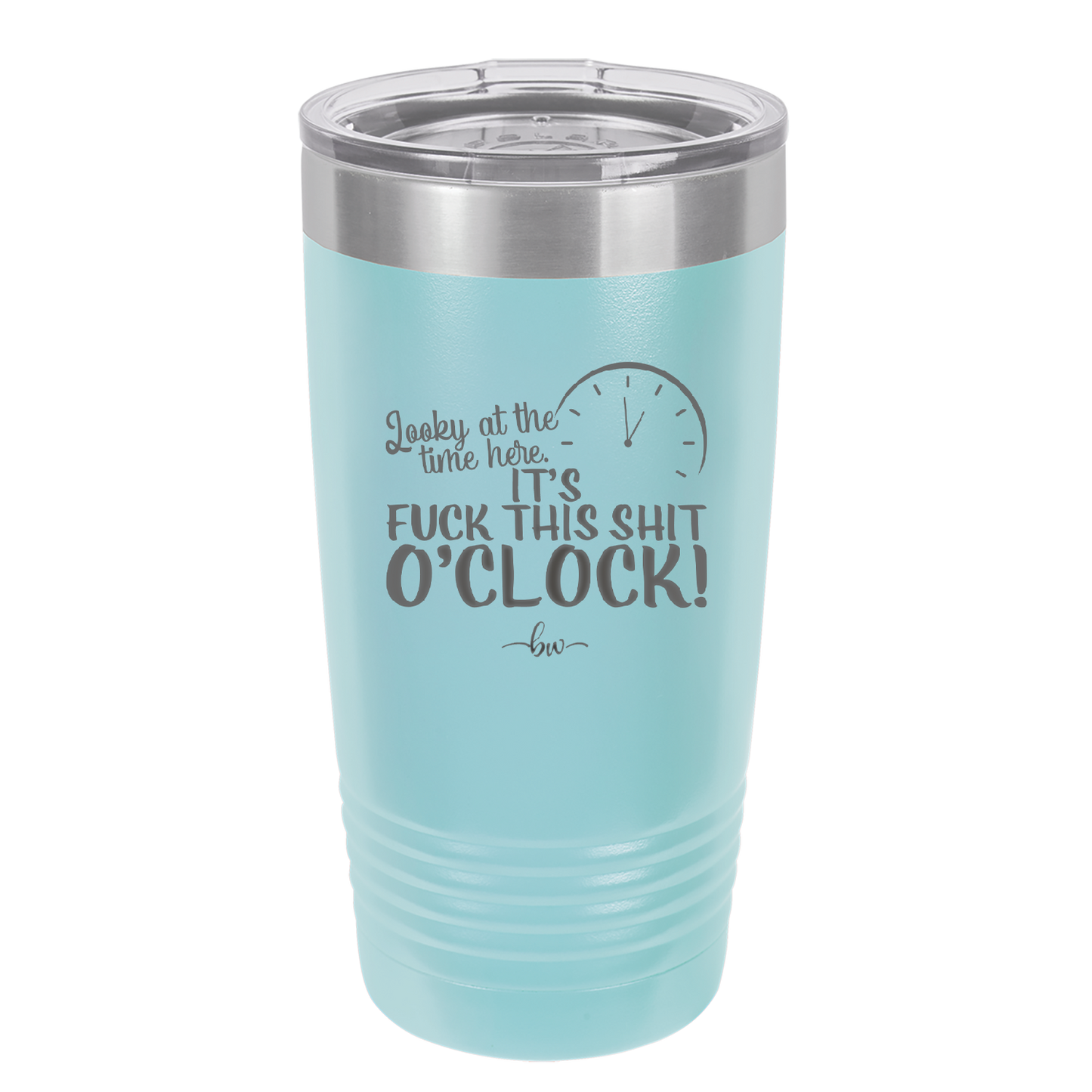 Looky at the Time Here it's Fuck This Shit O'Clock - Laser Engraved Stainless Steel Drinkware - 2485 -