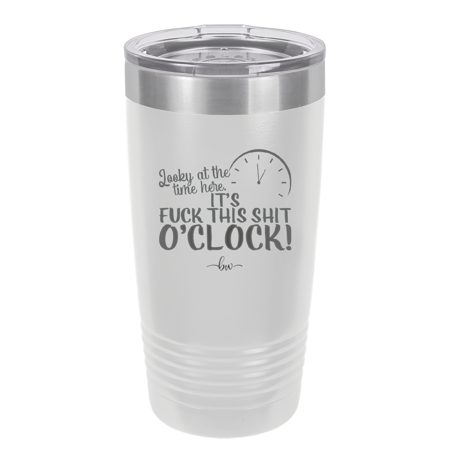 Looky at the Time Here it's Fuck This Shit O'Clock - Laser Engraved Stainless Steel Drinkware - 2485 -
