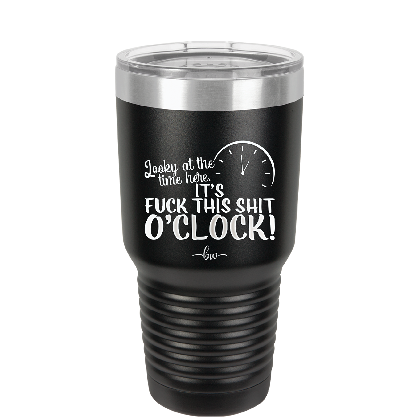 Looky at the Time Here it's Fuck This Shit O'Clock - Laser Engraved Stainless Steel Drinkware - 2485 -