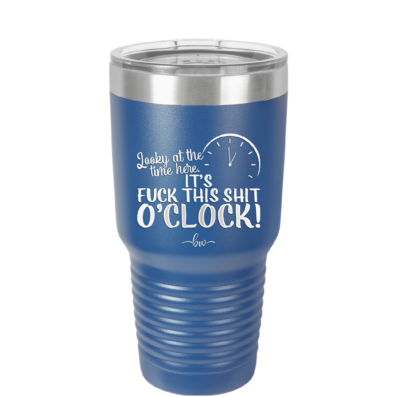 Looky at the Time Here it's Fuck This Shit O'Clock - Laser Engraved Stainless Steel Drinkware - 2485 -