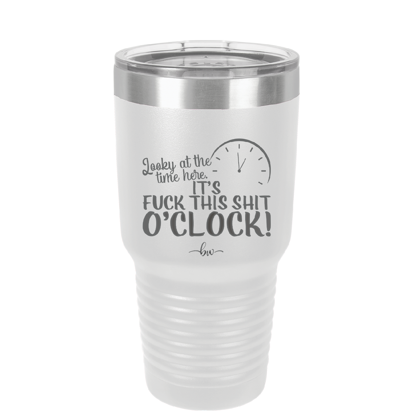 Looky at the Time Here it's Fuck This Shit O'Clock - Laser Engraved Stainless Steel Drinkware - 2485 -