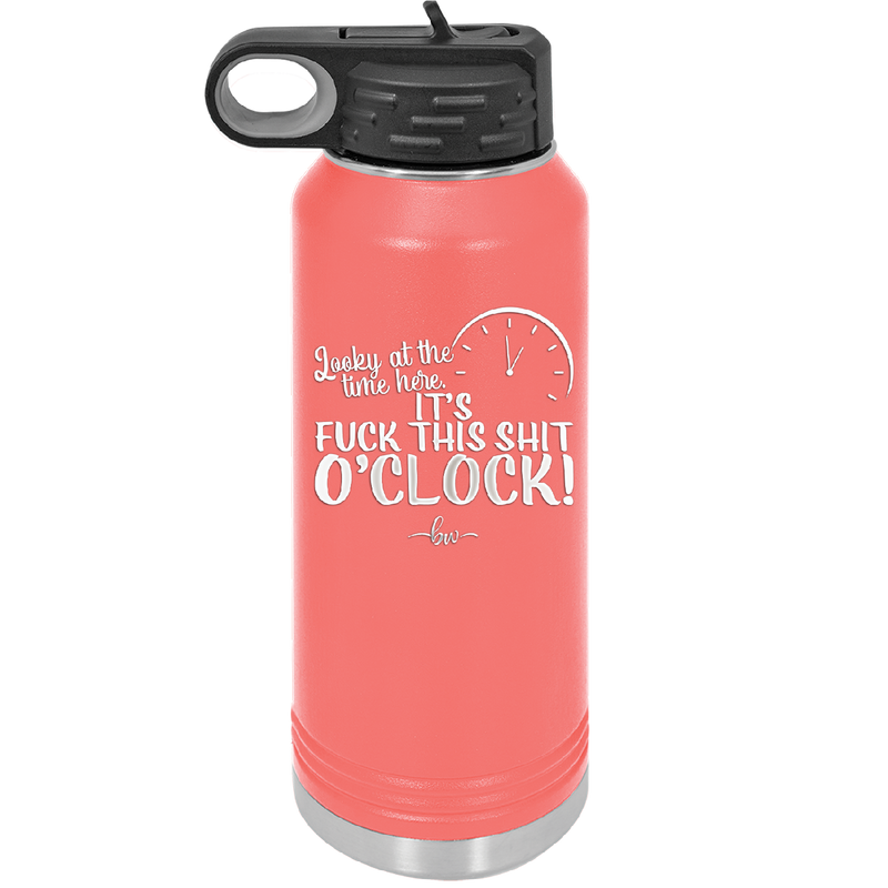 Looky at the Time Here it's Fuck This Shit O'Clock - Laser Engraved Stainless Steel Drinkware - 2485 -
