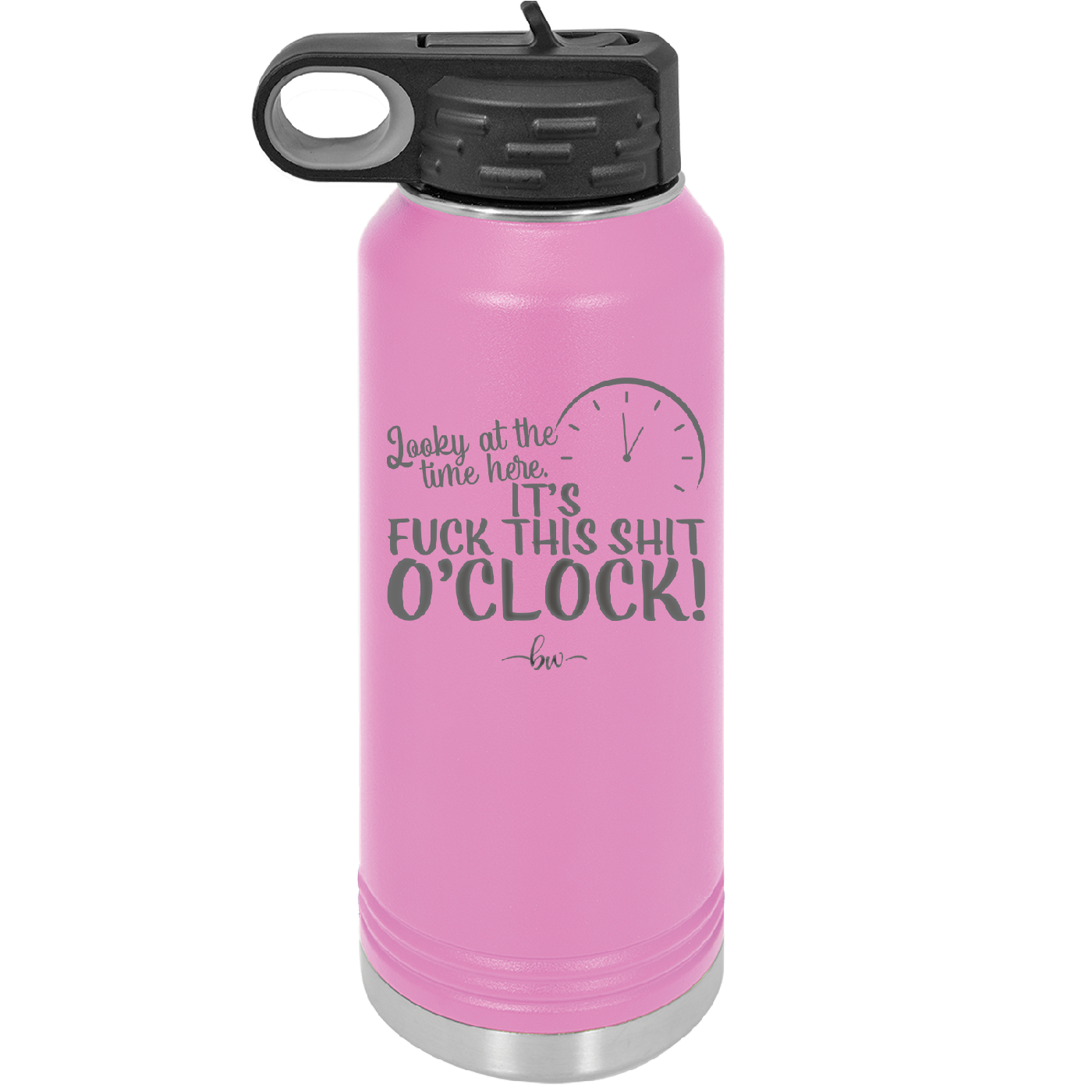 Looky at the Time Here it's Fuck This Shit O'Clock - Laser Engraved Stainless Steel Drinkware - 2485 -