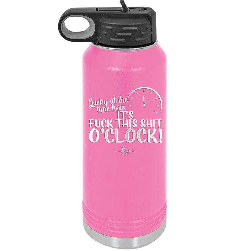 Looky at the Time Here it's Fuck This Shit O'Clock - Laser Engraved Stainless Steel Drinkware - 2485 -