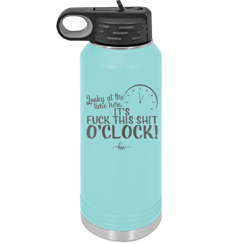 Looky at the Time Here it's Fuck This Shit O'Clock - Laser Engraved Stainless Steel Drinkware - 2485 -