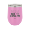 Do You Know What That Sounds Like? Not My Problem - Laser Engraved Stainless Steel Drinkware - 2486 -
