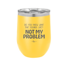 Do You Know What That Sounds Like? Not My Problem - Laser Engraved Stainless Steel Drinkware - 2486 -