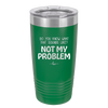 Do You Know What That Sounds Like? Not My Problem - Laser Engraved Stainless Steel Drinkware - 2486 -