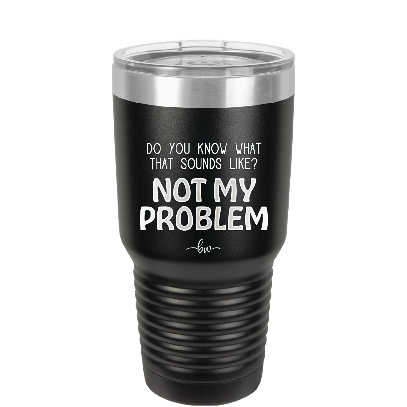 Do You Know What That Sounds Like? Not My Problem - Laser Engraved Stainless Steel Drinkware - 2486 -