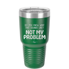 Do You Know What That Sounds Like? Not My Problem - Laser Engraved Stainless Steel Drinkware - 2486 -