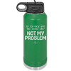 Do You Know What That Sounds Like? Not My Problem - Laser Engraved Stainless Steel Drinkware - 2486 -