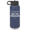 Do You Know What That Sounds Like? Not My Problem - Laser Engraved Stainless Steel Drinkware - 2486 -
