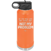 Do You Know What That Sounds Like? Not My Problem - Laser Engraved Stainless Steel Drinkware - 2486 -