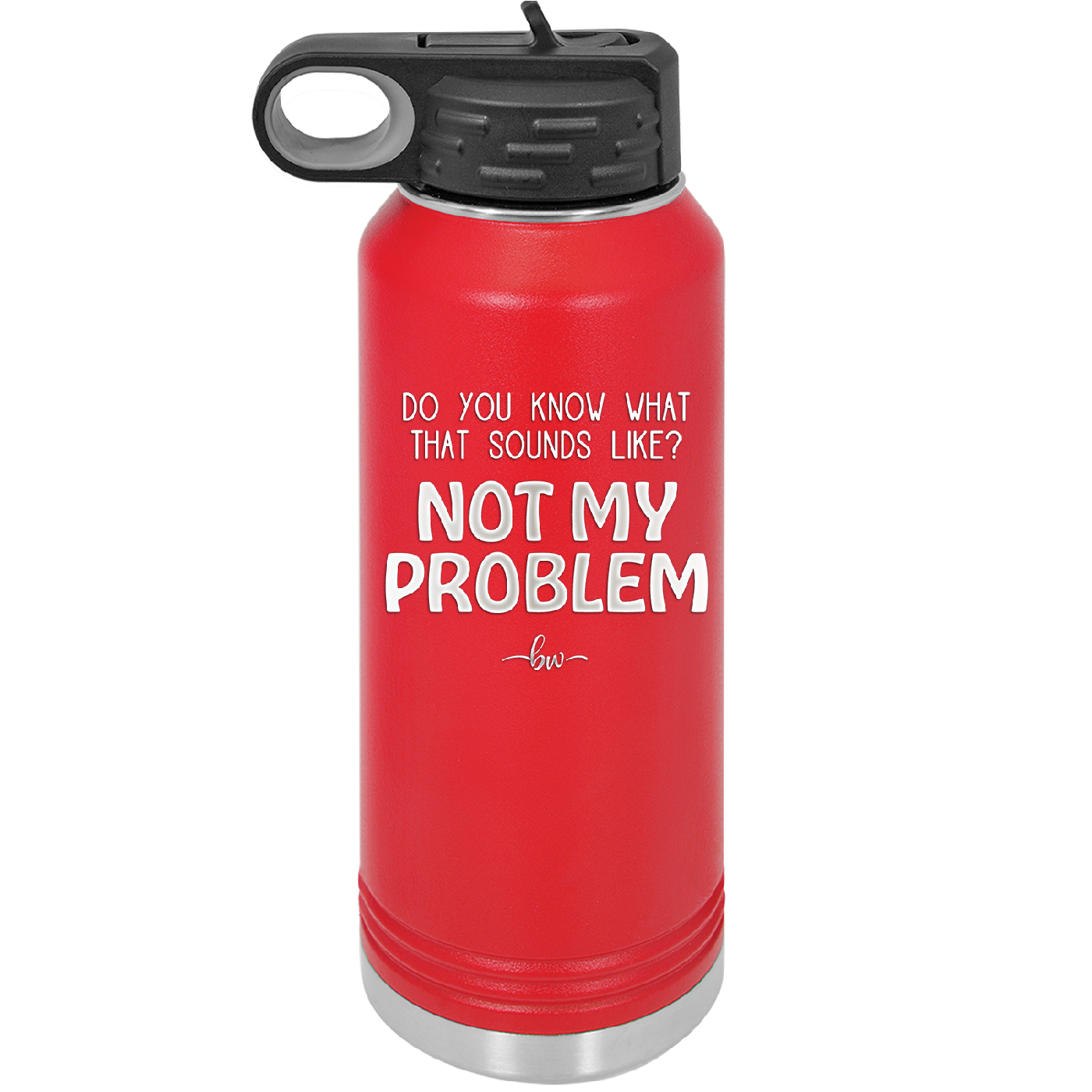 Do You Know What That Sounds Like? Not My Problem - Laser Engraved Stainless Steel Drinkware - 2486 -