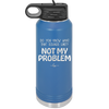 Do You Know What That Sounds Like? Not My Problem - Laser Engraved Stainless Steel Drinkware - 2486 -