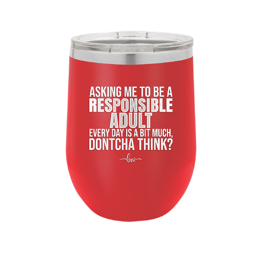 Asking Me to Be a Responsible Adult Every Day is a Bit Much - Laser Engraved Stainless Steel Drinkware - 2487 -